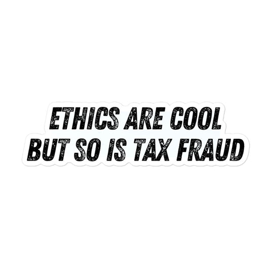 Ethics Are Cool But So Is Tax Fraud Sticker