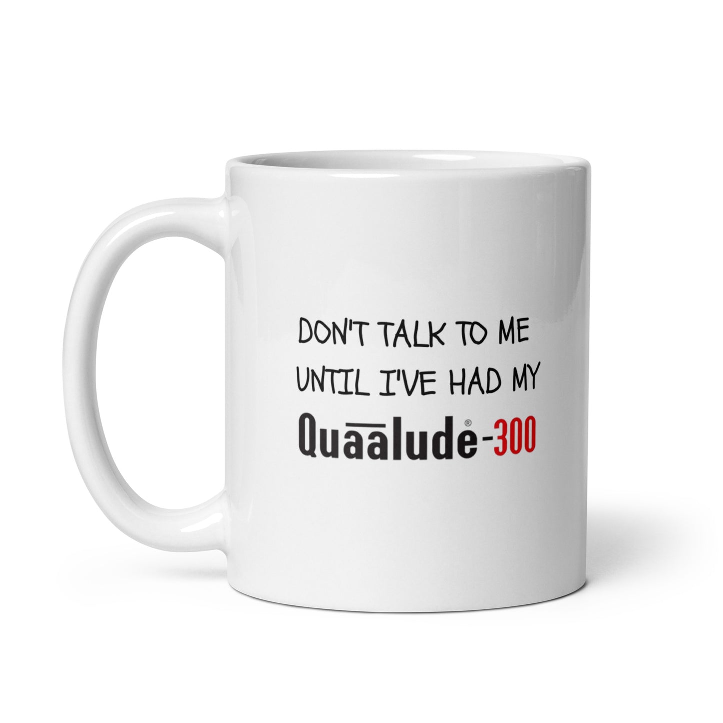 Don't Talk To Me Until I've Had My Quaalude-300 Mug