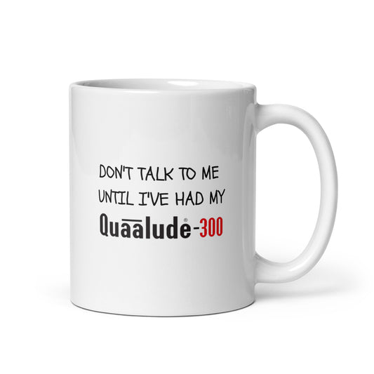 Don't Talk To Me Until I've Had My Quaalude-300 Mug